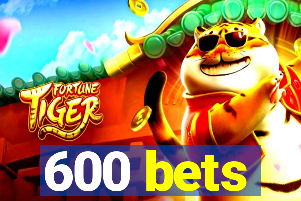 600 bets